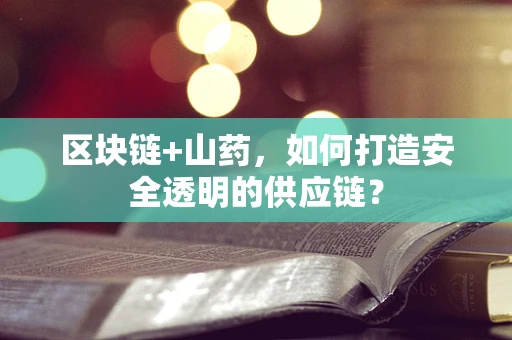 区块链+山药，如何打造安全透明的供应链？
