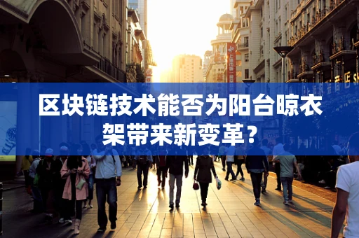 区块链技术能否为阳台晾衣架带来新变革？