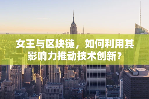女王与区块链，如何利用其影响力推动技术创新？