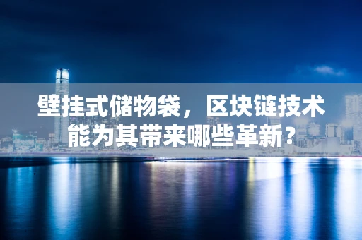 壁挂式储物袋，区块链技术能为其带来哪些革新？