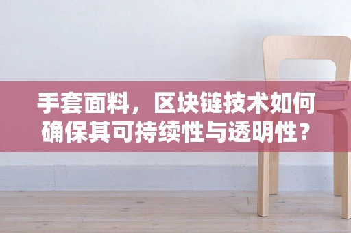 手套面料，区块链技术如何确保其可持续性与透明性？