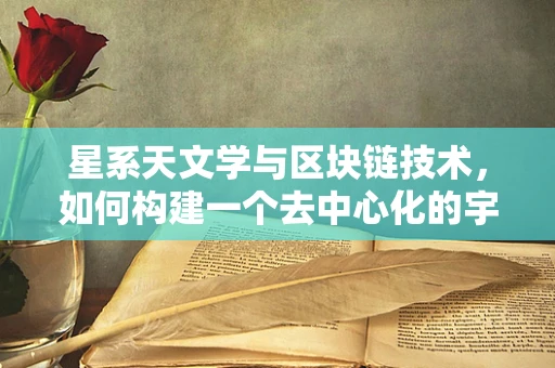 星系天文学与区块链技术，如何构建一个去中心化的宇宙图谱？