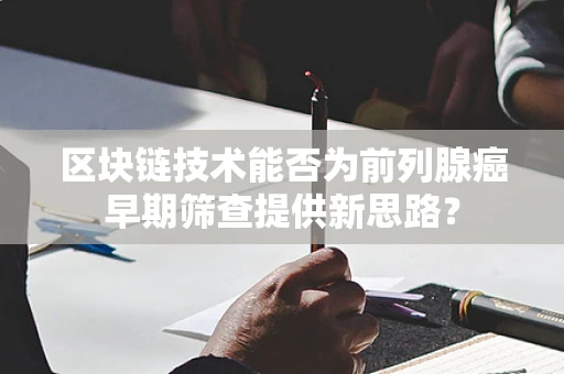 区块链技术能否为前列腺癌早期筛查提供新思路？