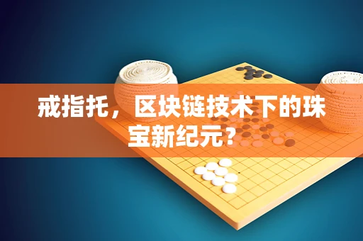 戒指托，区块链技术下的珠宝新纪元？