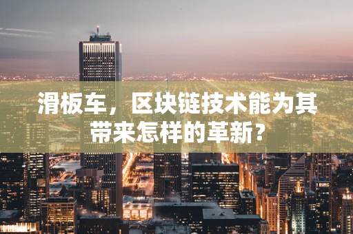 滑板车，区块链技术能为其带来怎样的革新？