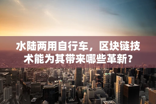 水陆两用自行车，区块链技术能为其带来哪些革新？