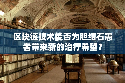 区块链技术能否为胆结石患者带来新的治疗希望？