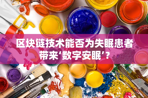 区块链技术能否为失眠患者带来‘数字安眠’？