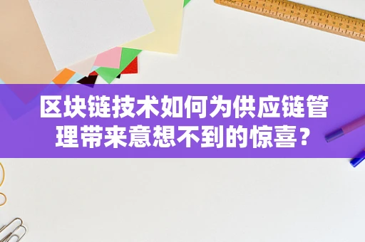 区块链技术如何为供应链管理带来意想不到的惊喜？