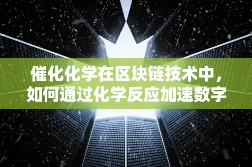 催化化学在区块链技术中，如何通过化学反应加速数字交易？