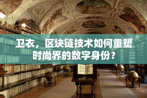 卫衣，区块链技术如何重塑时尚界的数字身份？
