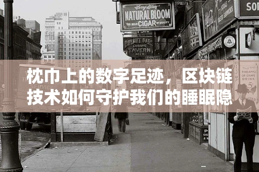 枕巾上的数字足迹，区块链技术如何守护我们的睡眠隐私？