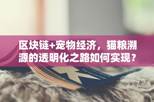 区块链+宠物经济，猫粮溯源的透明化之路如何实现？