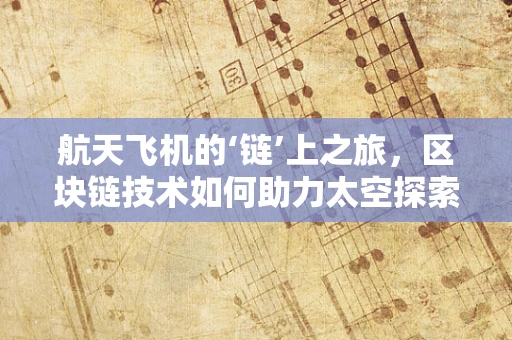 航天飞机的‘链’上之旅，区块链技术如何助力太空探索？