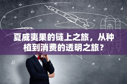 夏威夷果的链上之旅，从种植到消费的透明之旅？