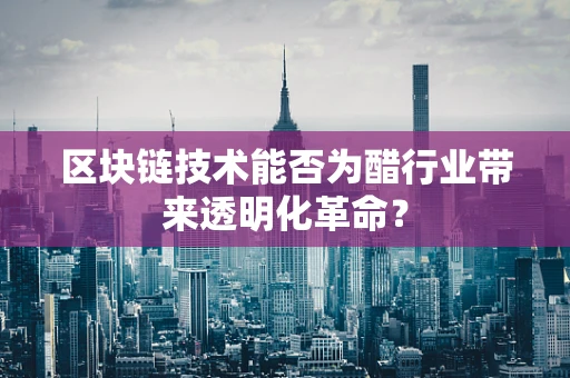 区块链技术能否为醋行业带来透明化革命？