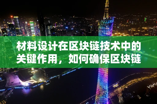 材料设计在区块链技术中的关键作用，如何确保区块链的‘坚实基石’？
