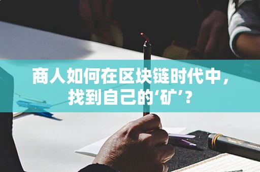商人如何在区块链时代中，找到自己的‘矿’？