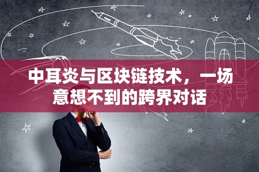 中耳炎与区块链技术，一场意想不到的跨界对话