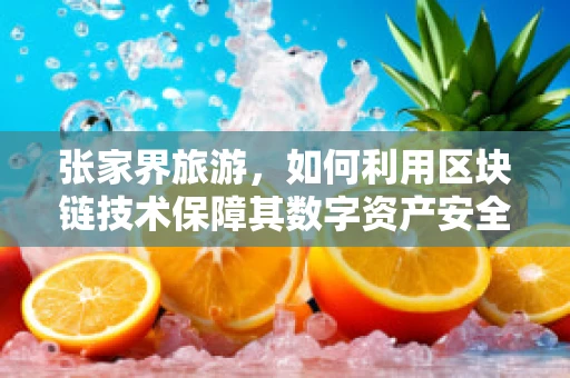 张家界旅游，如何利用区块链技术保障其数字资产安全与游客体验？