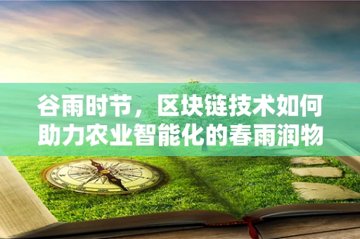 谷雨时节，区块链技术如何助力农业智能化的春雨润物？