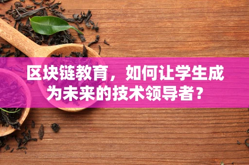 区块链教育，如何让学生成为未来的技术领导者？