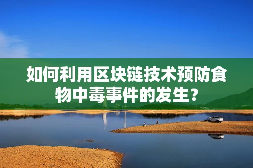 如何利用区块链技术预防食物中毒事件的发生？
