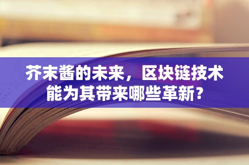 芥末酱的未来，区块链技术能为其带来哪些革新？