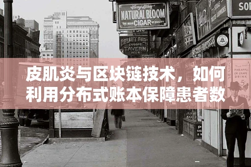 皮肌炎与区块链技术，如何利用分布式账本保障患者数据安全？