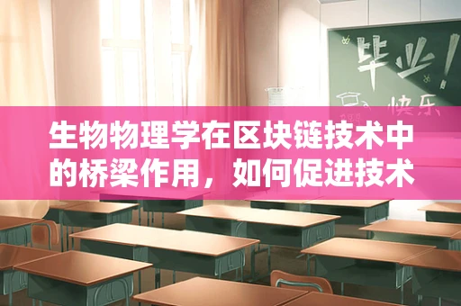 生物物理学在区块链技术中的桥梁作用，如何促进技术创新与安全保障？
