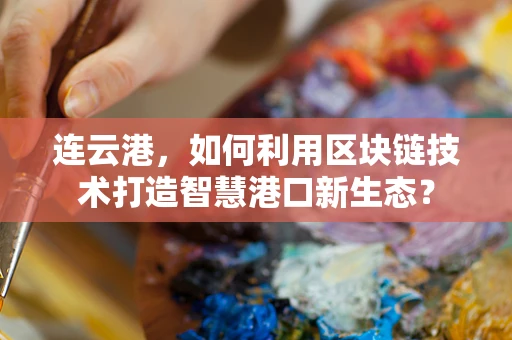 连云港，如何利用区块链技术打造智慧港口新生态？