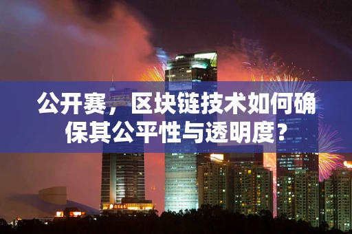 公开赛，区块链技术如何确保其公平性与透明度？