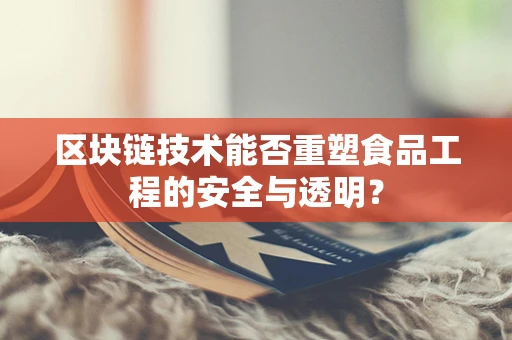 区块链技术能否重塑食品工程的安全与透明？