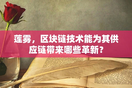 莲雾，区块链技术能为其供应链带来哪些革新？