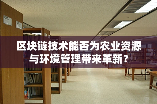 区块链技术能否为农业资源与环境管理带来革新？