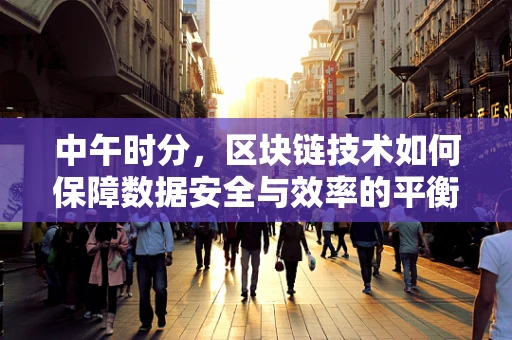 中午时分，区块链技术如何保障数据安全与效率的平衡？