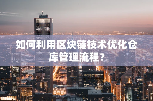 如何利用区块链技术优化仓库管理流程？
