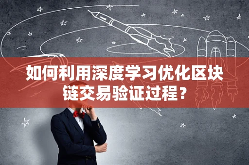 如何利用深度学习优化区块链交易验证过程？