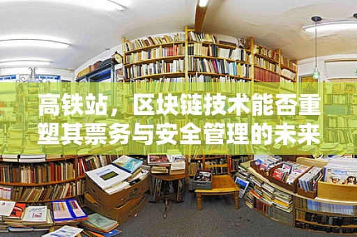 高铁站，区块链技术能否重塑其票务与安全管理的未来？