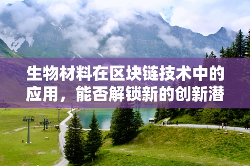 生物材料在区块链技术中的应用，能否解锁新的创新潜力？