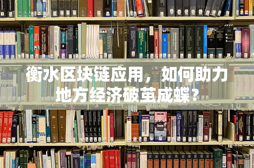 衡水区块链应用，如何助力地方经济破茧成蝶？