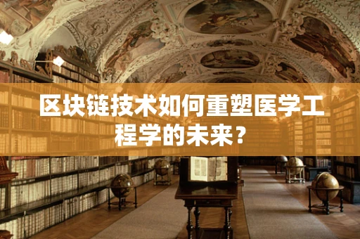 区块链技术如何重塑医学工程学的未来？