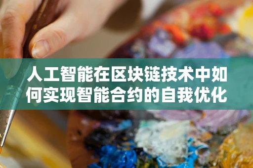 人工智能在区块链技术中如何实现智能合约的自我优化？