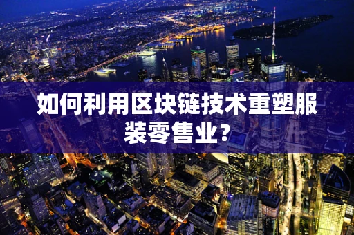 如何利用区块链技术重塑服装零售业？