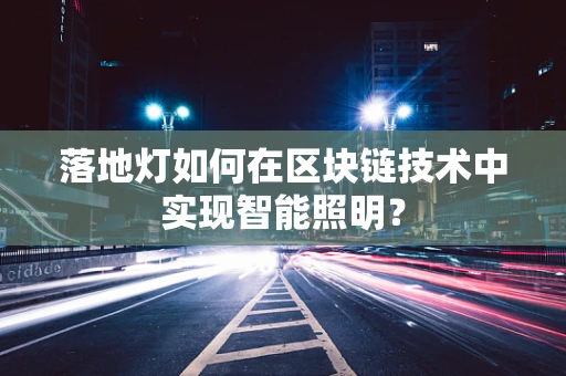 落地灯如何在区块链技术中实现智能照明？