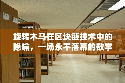旋转木马在区块链技术中的隐喻，一场永不落幕的数字盛宴？