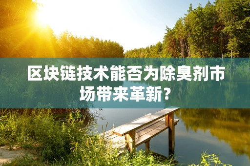 区块链技术能否为除臭剂市场带来革新？