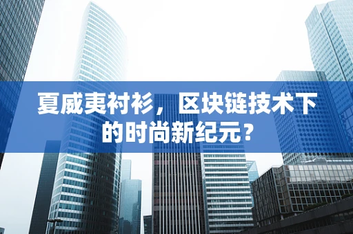 夏威夷衬衫，区块链技术下的时尚新纪元？