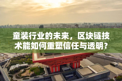 童装行业的未来，区块链技术能如何重塑信任与透明？