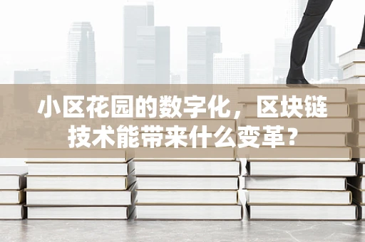 小区花园的数字化，区块链技术能带来什么变革？